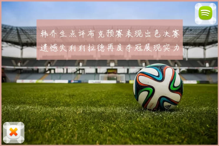 韩乔生点评布克预赛表现出色决赛遗憾失利利拉德再度夺冠展现实力
